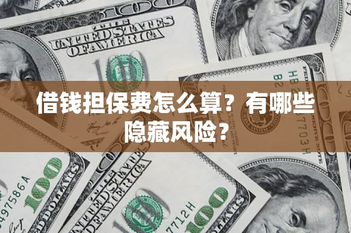 北京借钱担保费怎么算？有哪些隐藏风险？