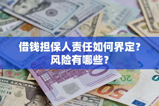 北京借钱担保人责任如何界定?风险有哪些? 北京借钱担保人责任如何界定?风险有哪些?