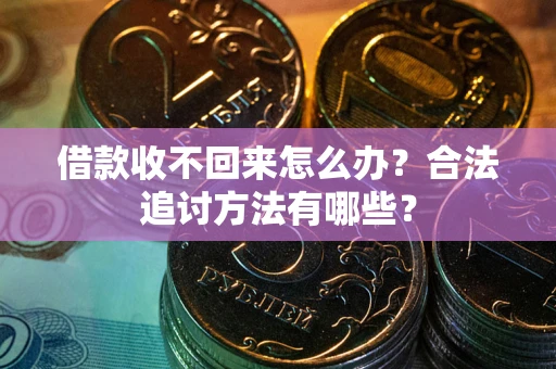北京借款收不回来怎么办？合法追讨方法有哪些？