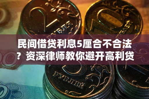 北京民间借贷利息5厘合不合法？资深律师教你避开高利贷陷阱