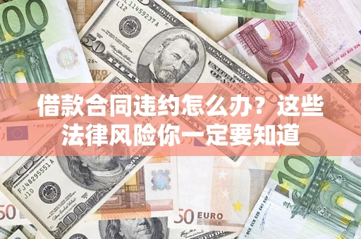 北京借款合同违约怎么办？这些法律风险你一定要知道