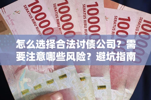 北京怎么选择合法讨债公司？需要注意哪些风险？避坑指南来了！
