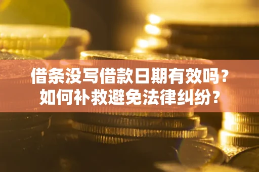 北京借条没写借款日期有效吗？如何补救避免法律纠纷？