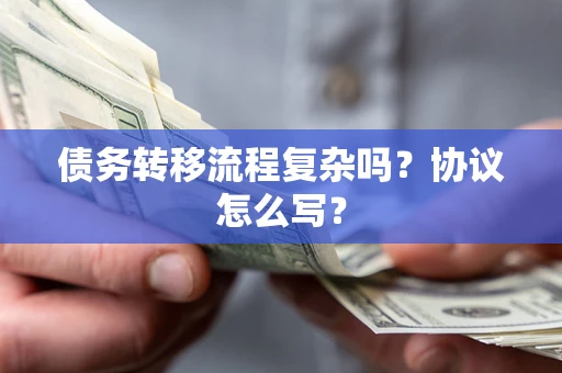 北京债务转移流程复杂吗？协议怎么写？