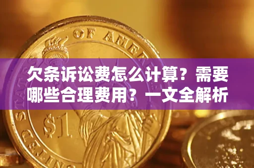 北京欠条诉讼费怎么计算？需要哪些合理费用？一文全解析