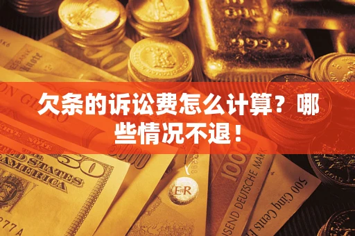 北京欠条的诉讼费怎么计算?哪些情况不退! 北京欠条的诉讼费怎么计算?哪些情况不退!