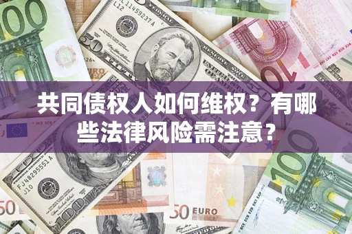 北京共同债权人如何维权？有哪些法律风险需注意？