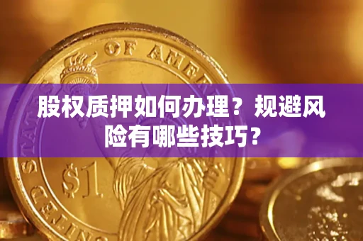 北京股权质押如何办理？规避风险有哪些技巧？