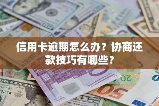 北京信用卡逾期怎么办？协商还款技巧有哪些？