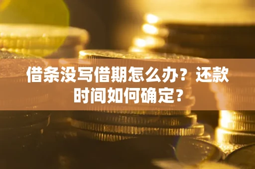 北京借条没写借期怎么办？还款时间如何确定？