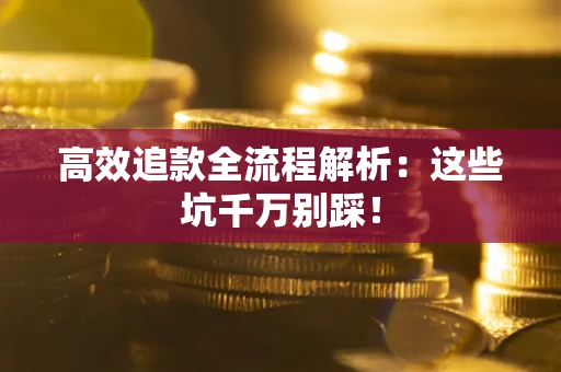 北京高效追款全流程解析：这些坑千万别踩！