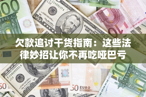 北京欠款追讨干货指南：这些法律妙招让你不再吃哑巴亏