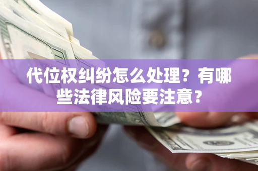 北京代位权纠纷怎么处理？有哪些法律风险要注意？