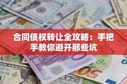 北京合同债权转让全攻略：手把手教你避开那些坑
