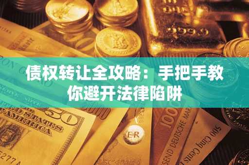 北京债权转让全攻略：手把手教你避开法律陷阱