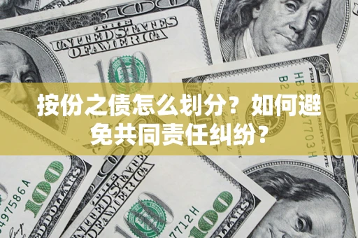 北京按份之债怎么划分？如何避免共同责任纠纷？