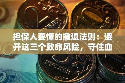 北京担保人要懂的撤退法则：避开这三个致命风险，守住血汗钱