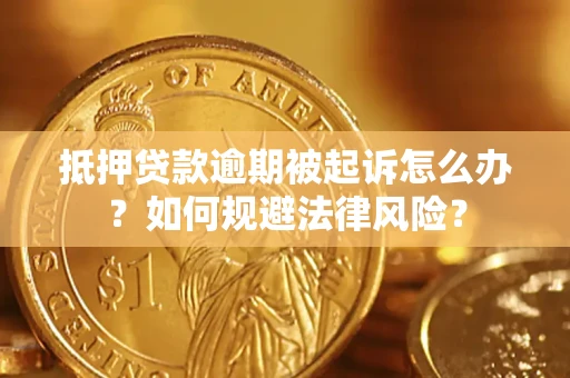 北京抵押贷款逾期被起诉怎么办？如何规避法律风险？