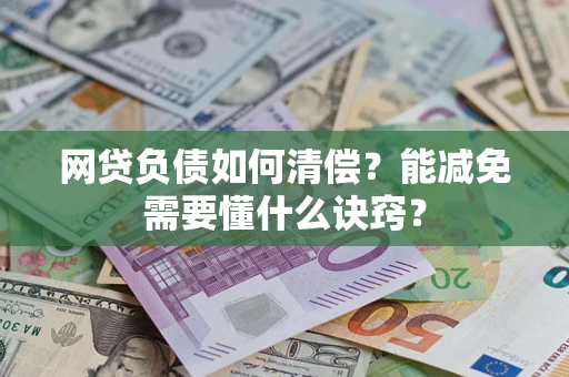 北京网贷负债如何清偿？能减免需要懂什么诀窍？