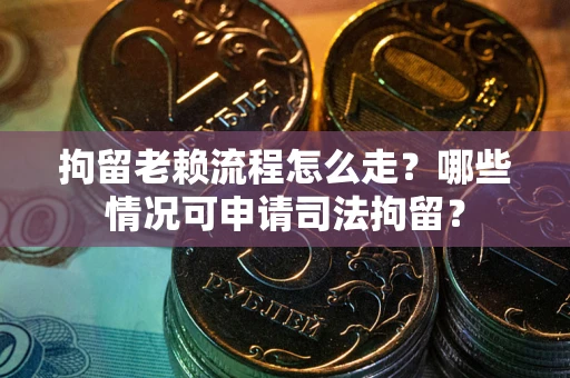 北京拘留老赖流程怎么走?哪些情况可申请司法拘留? 北京拘留老赖流程怎么走?哪些情况可申请司法拘留?