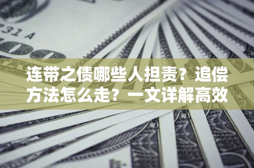 北京连带之债哪些人担责？追偿方法怎么走？一文详解高效维权流程