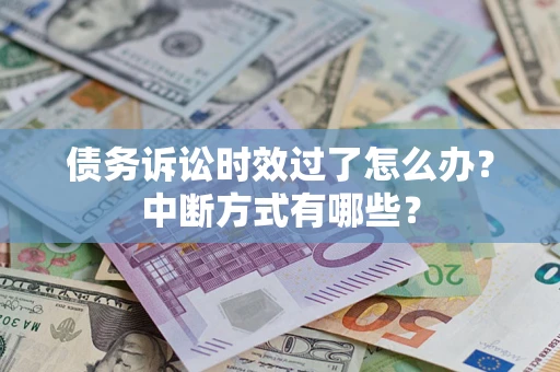 北京债务诉讼时效过了怎么办？中断方式有哪些？