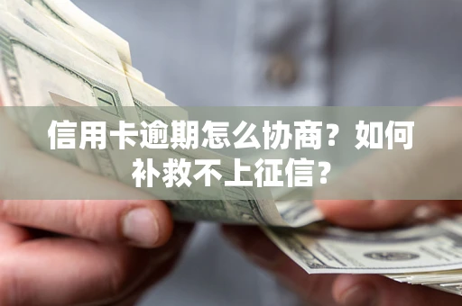北京信用卡逾期怎么协商？如何补救不上征信？