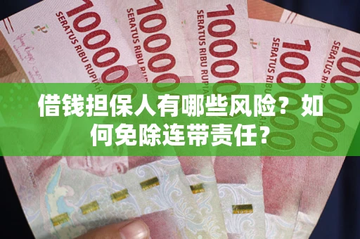 北京借钱担保人有哪些风险？如何免除连带责任？