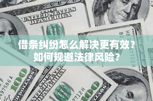 北京借条纠纷怎么解决更有效？如何规避法律风险？
