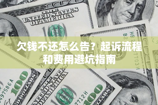 北京欠钱不还怎么告?起诉流程和费用避坑指南 北京欠钱不还怎么告?起诉流程和费用避坑指南