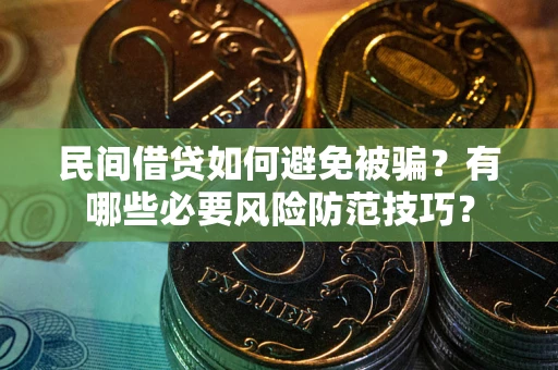 北京民间借贷如何避免被骗？有哪些必要风险防范技巧？
