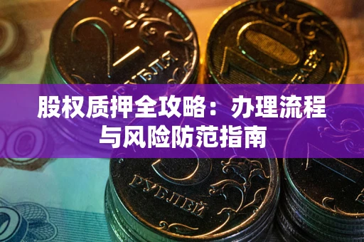 北京股权质押全攻略：办理流程与风险防范指南