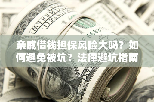 北京亲戚借钱担保风险大吗？如何避免被坑？法律避坑指南
