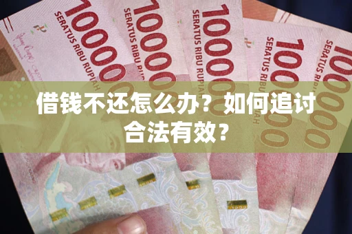 北京借钱不还怎么办？如何追讨合法有效？