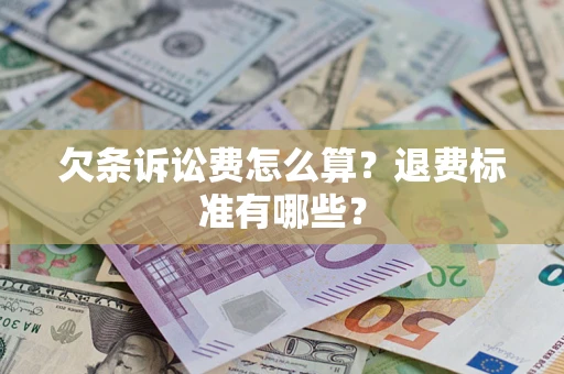 北京欠条诉讼费怎么算？退费标准有哪些？