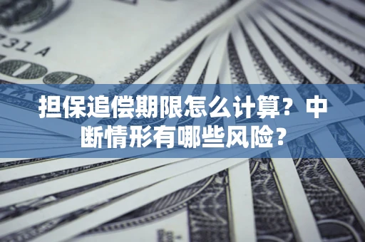 北京担保追偿期限怎么计算？中断情形有哪些风险？