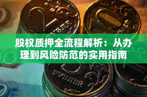 北京股权质押全流程解析：从办理到风险防范的实用指南