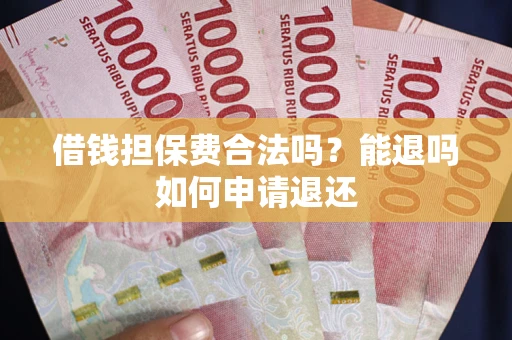 北京借钱担保费合法吗？能退吗如何申请退还