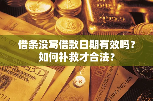 北京借条没写借款日期有效吗？如何补救才合法？